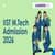 IIST M.Tech Admission 2025 - Dates, Application Form, Fees, Interview Date, Cut off